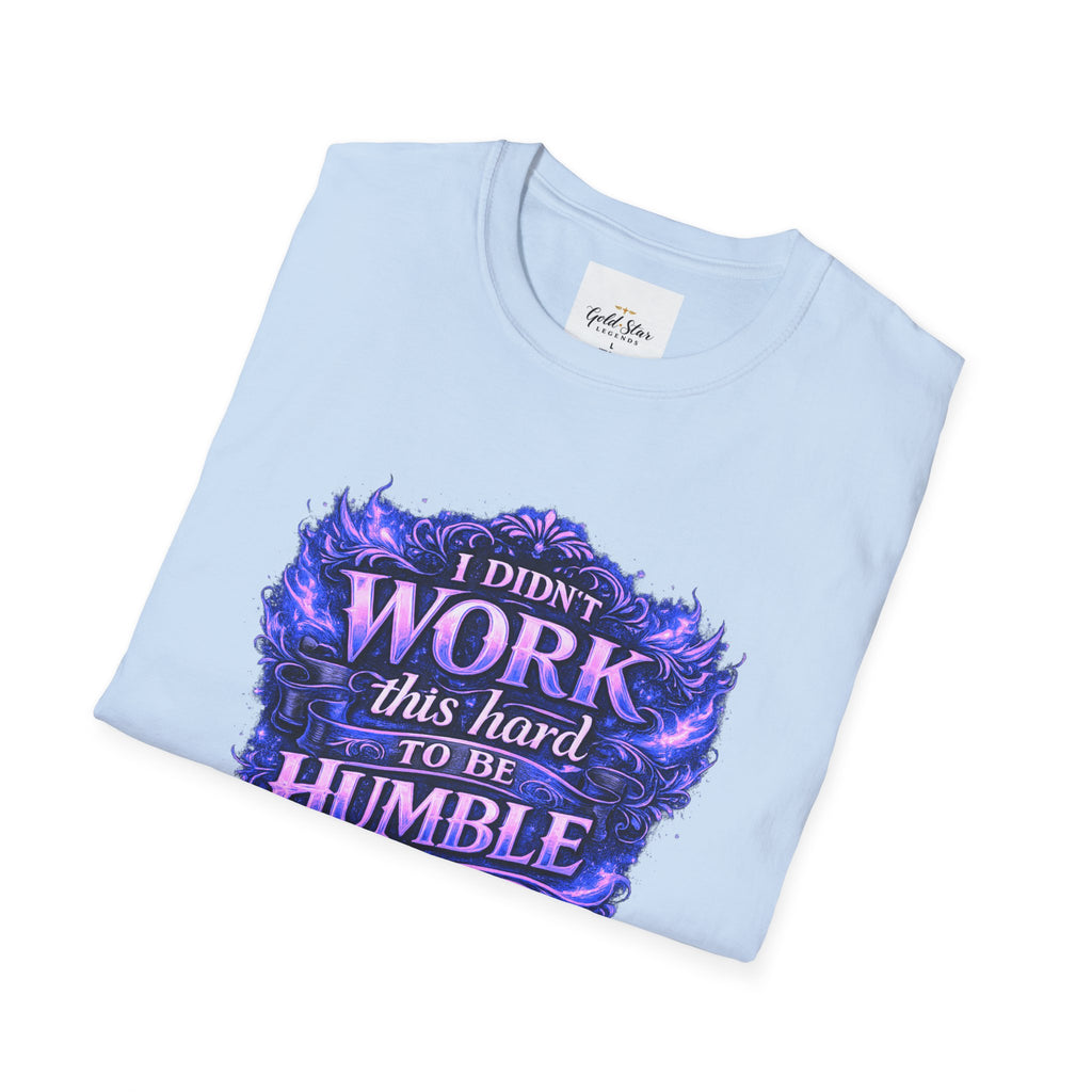 Women’s Didn’t Work This Hard to Be Humble T-Shirt