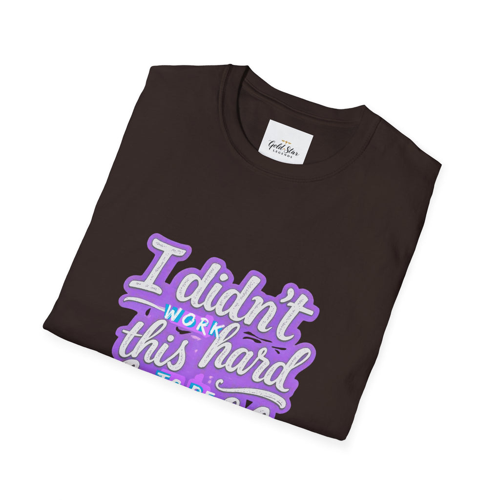 Didn’t Work This Hard to Be Humble Women's T-Shirt