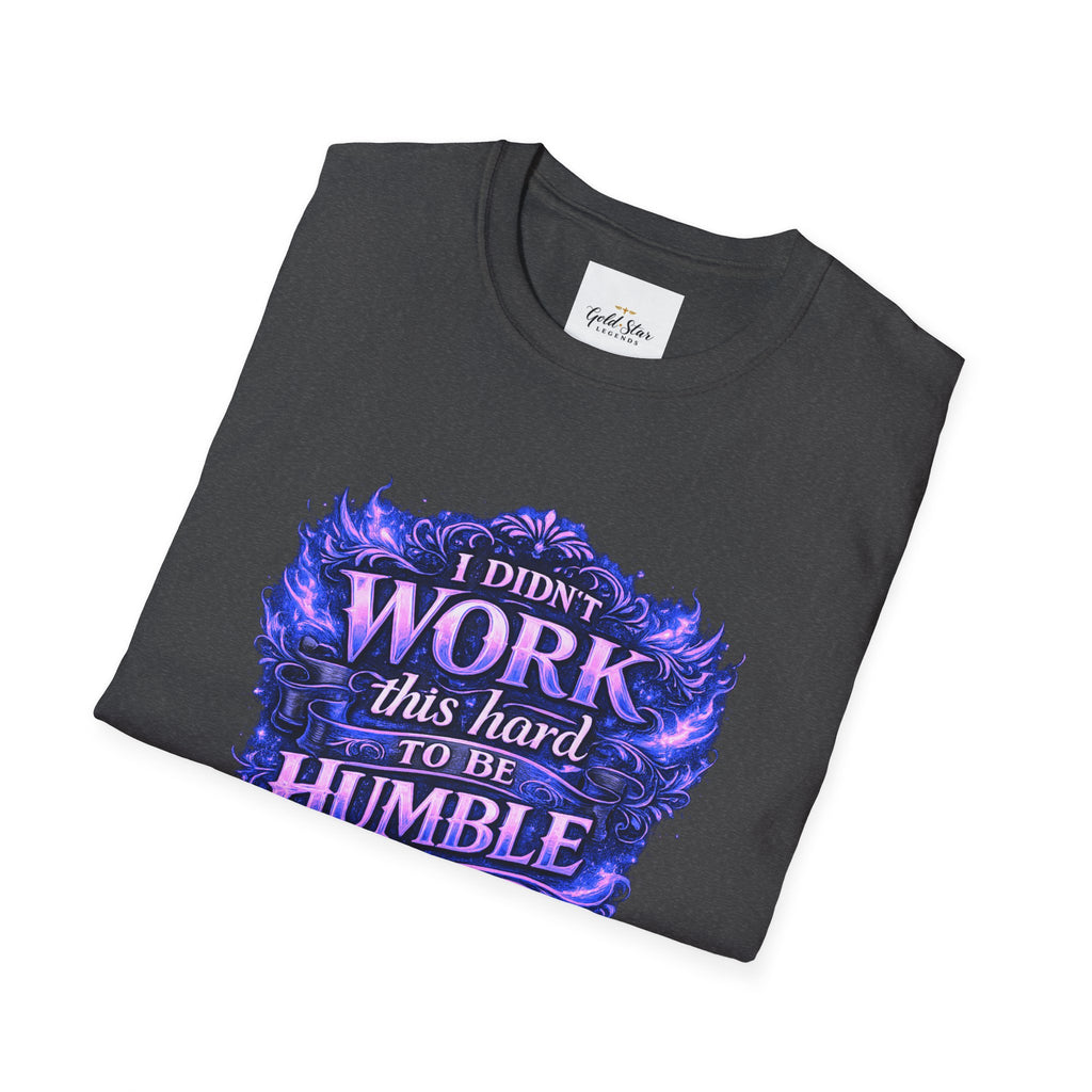 Women’s Didn’t Work This Hard to Be Humble T-Shirt
