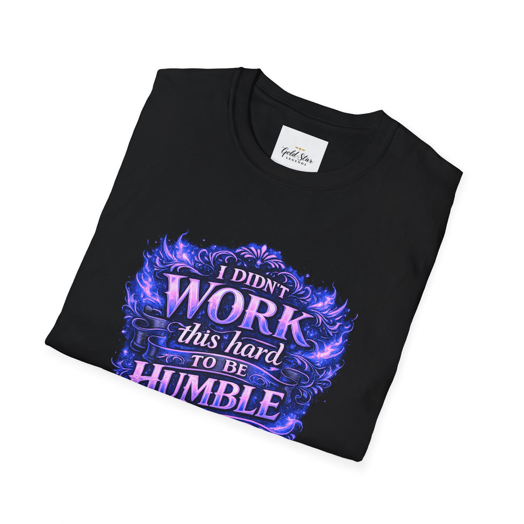 Women’s Didn’t Work This Hard to Be Humble T-Shirt