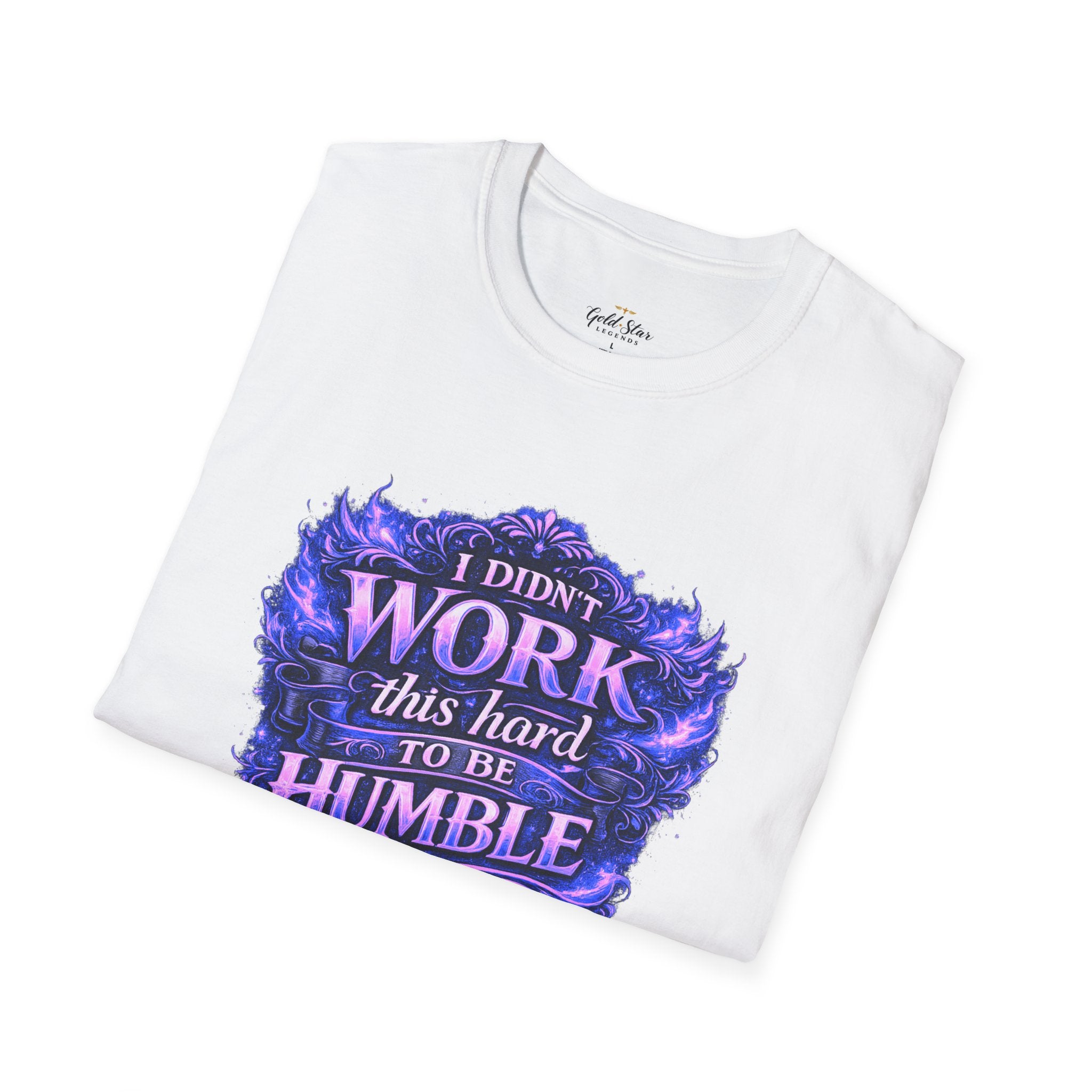 Women’s Didn’t Work This Hard to Be Humble T-Shirt