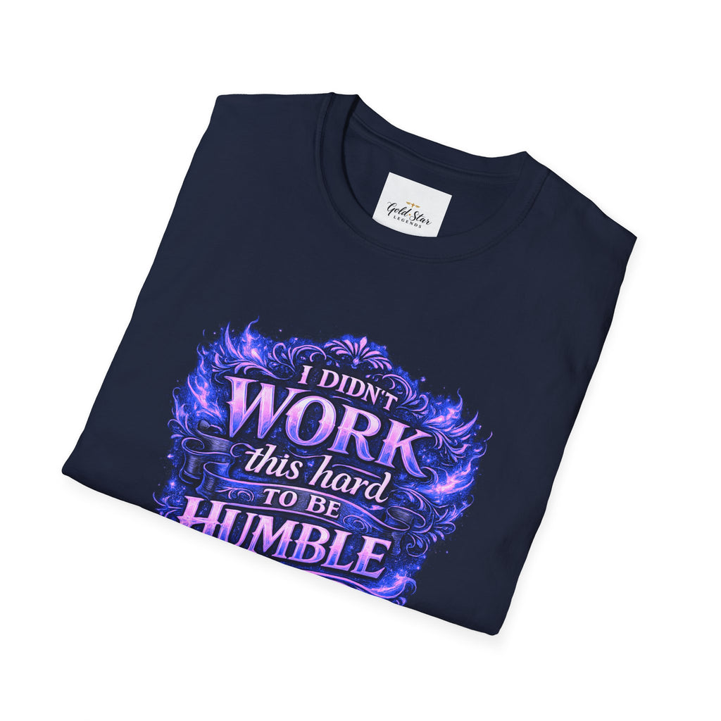 Women’s Didn’t Work This Hard to Be Humble T-Shirt