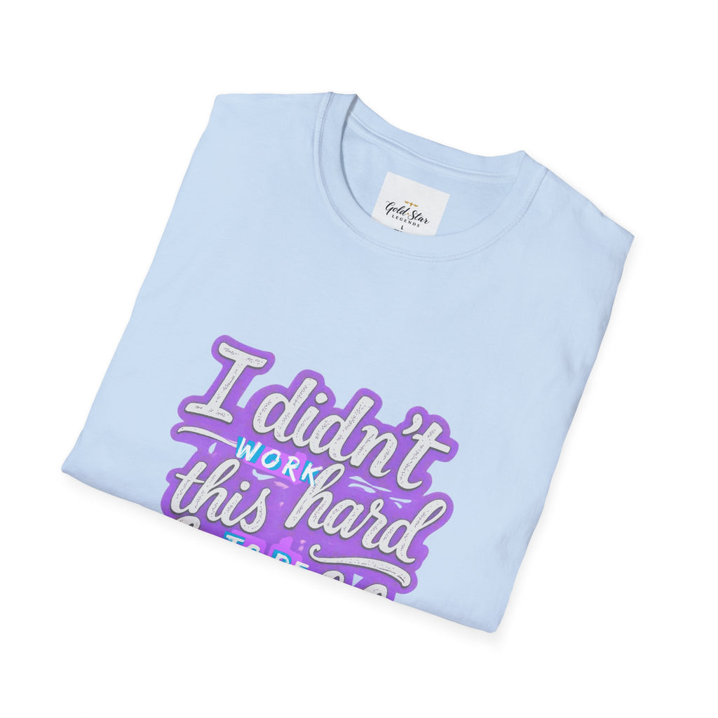 Didn’t Work This Hard to Be Humble Women's T-Shirt