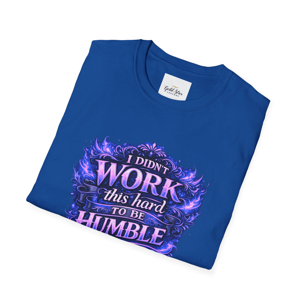 Women’s Didn’t Work This Hard to Be Humble T-Shirt