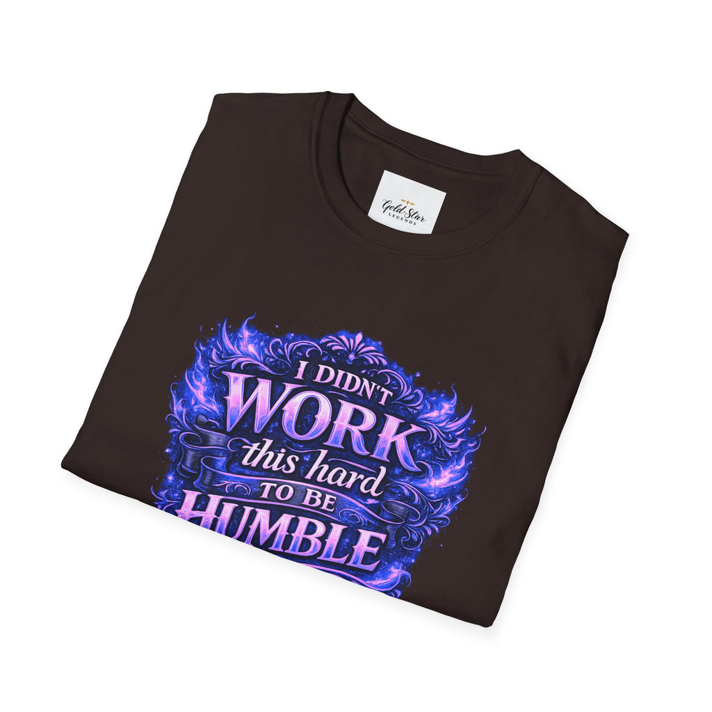 Women’s Didn’t Work This Hard to Be Humble T-Shirt